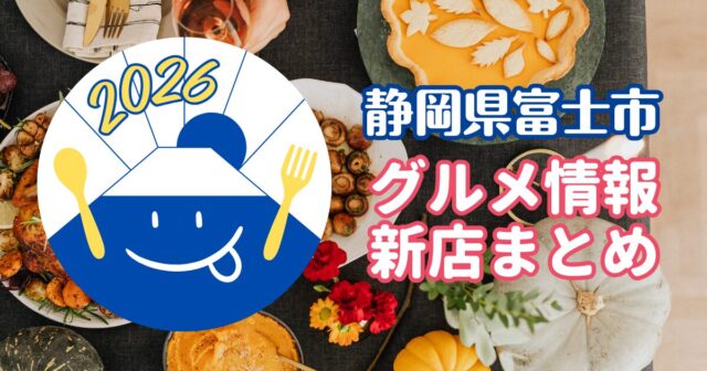 静岡県富士市グルメ情報新店まとめ2026